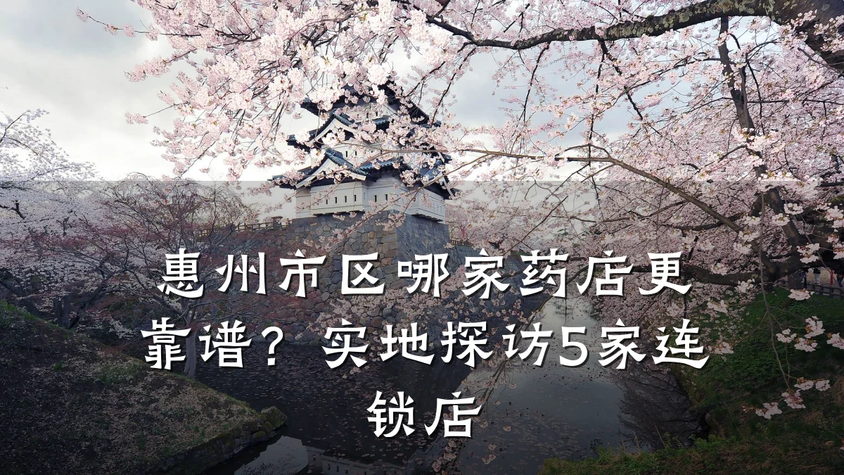 惠州市区哪家药店更靠谱?实地探访5家连锁店