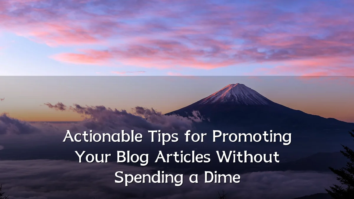 Actionable Tips for Promoting Your Blog Articles Without Spending a Dime