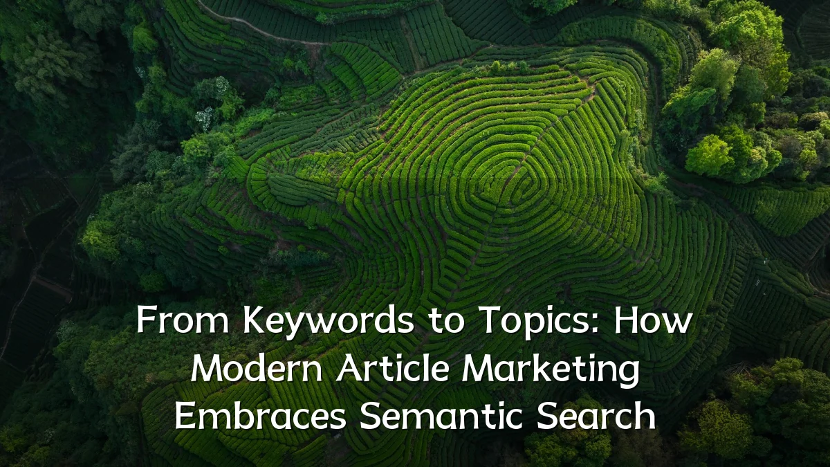 From Keywords to Topics: How Modern Article Marketing Embraces Semantic Search