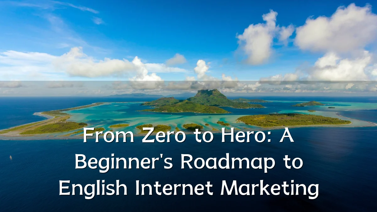 From Zero to Hero: A Beginner's Roadmap to English Internet Marketing