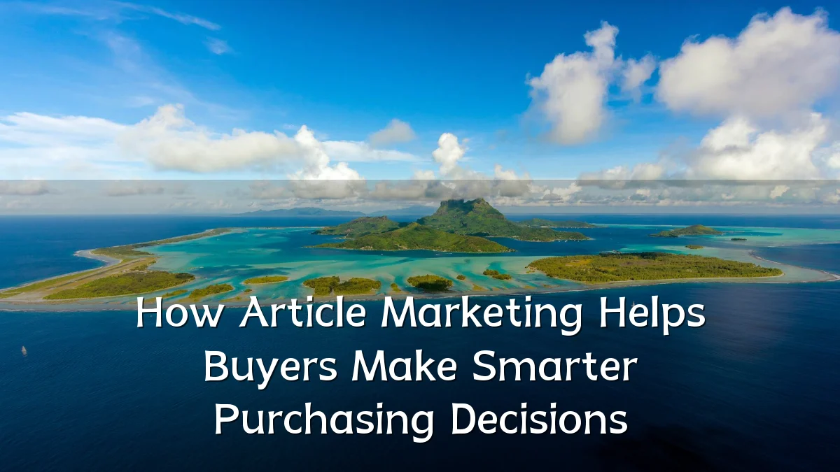 How Article Marketing Helps Buyers Make Smarter Purchasing Decisions