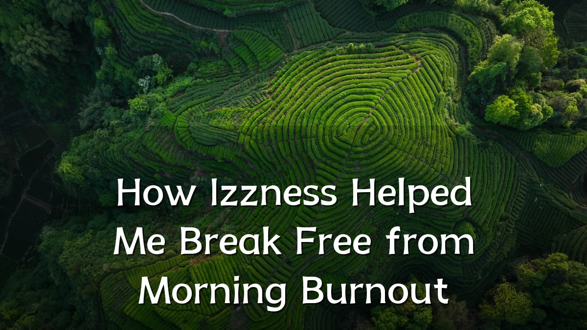 How Izzness Helped Me Break Free from Morning Burnout