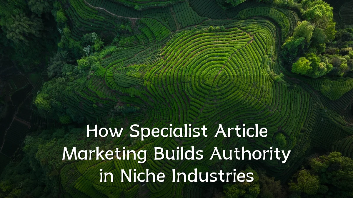 How Specialist Article Marketing Builds Authority in Niche Industries