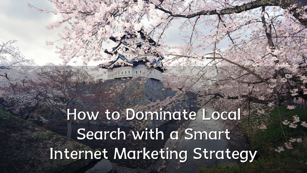 How to Dominate Local Search with a Smart Internet Marketing Strategy