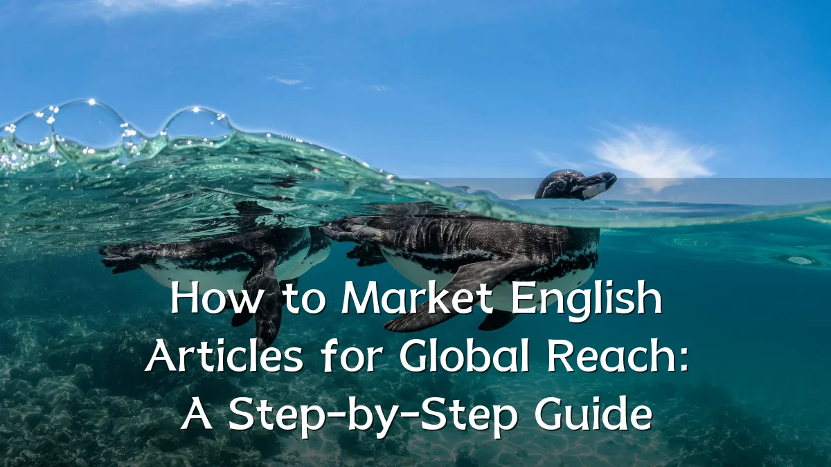 How to Market English Articles for Global Reach: A Step-by-Step Guide