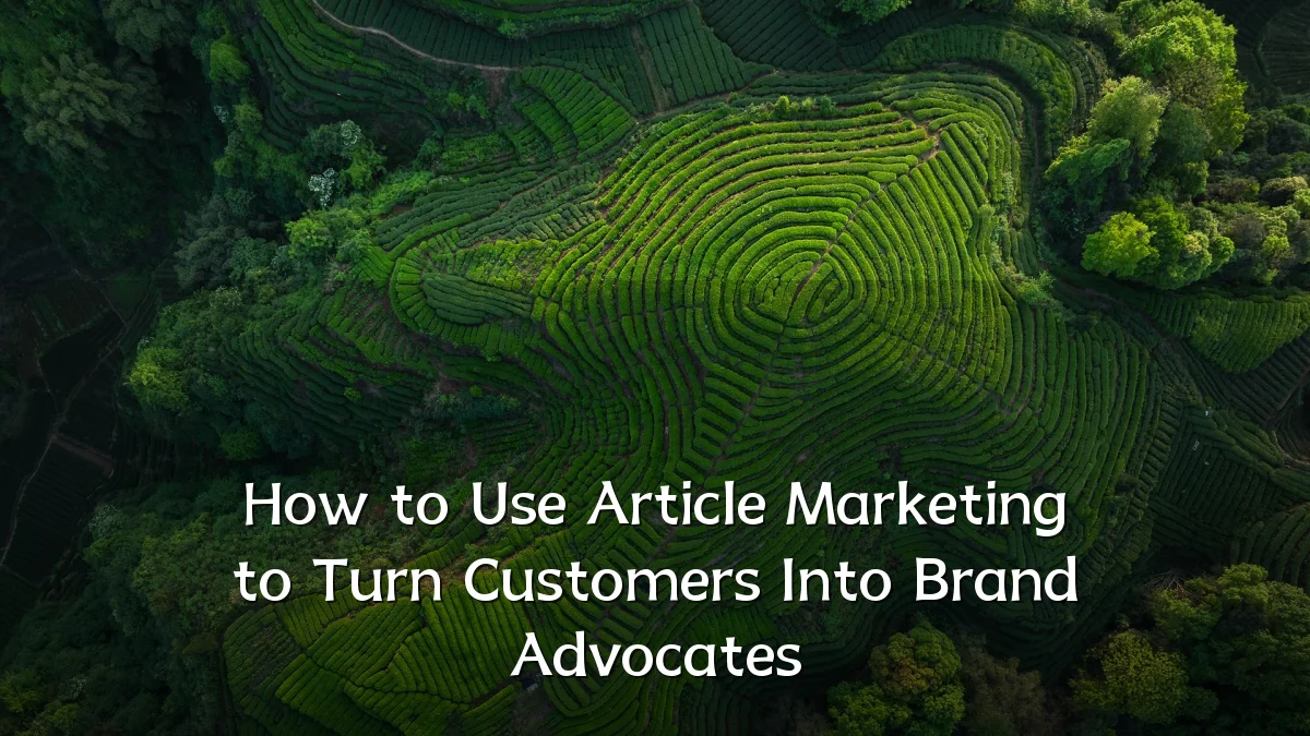 How to Use Article Marketing to Turn Customers Into Brand Advocates