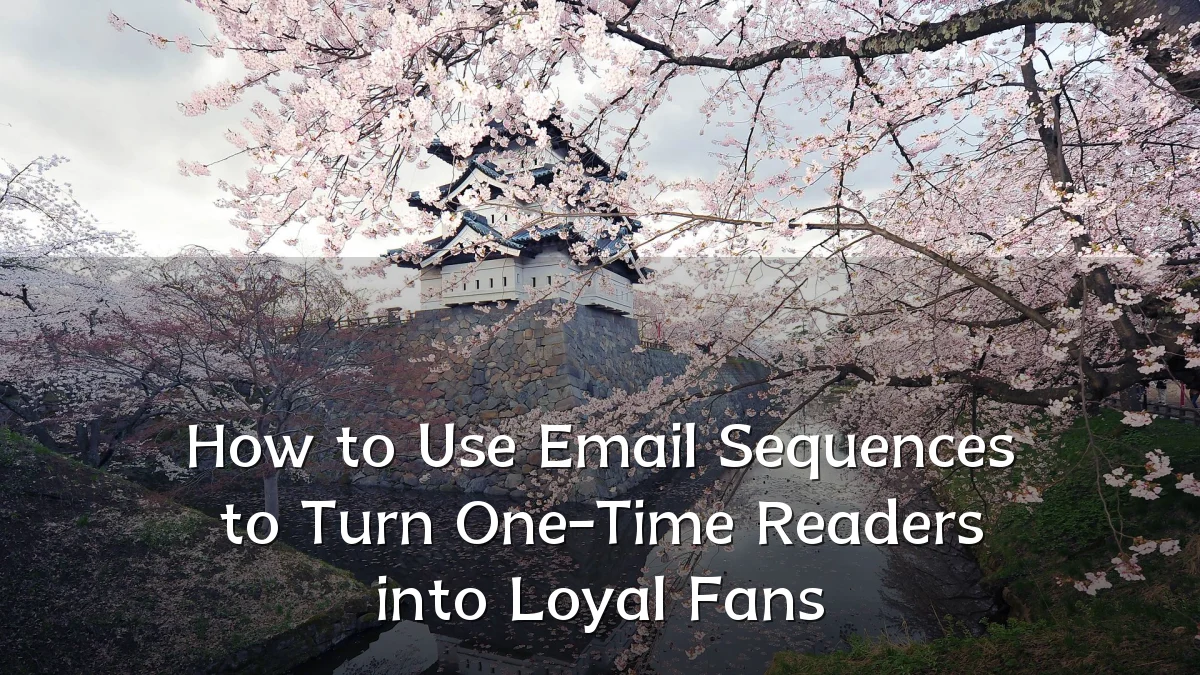 How to Use Email Sequences to Turn One-Time Readers into Loyal Fans