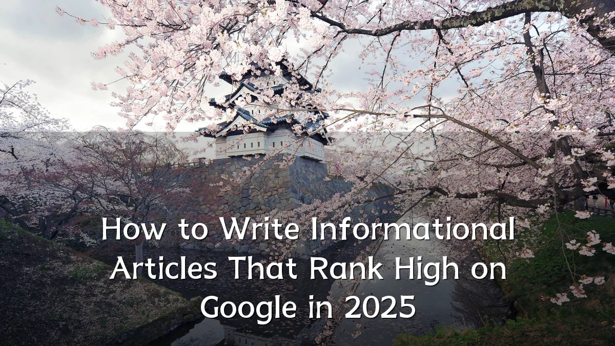 How to Write Informational Articles That Rank High on Google in 2025