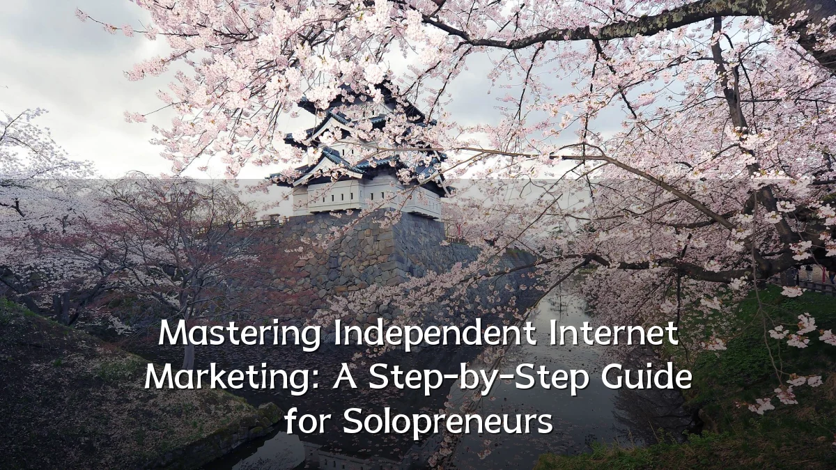 Mastering Independent Internet Marketing: A Step-by-Step Guide for Solopreneurs