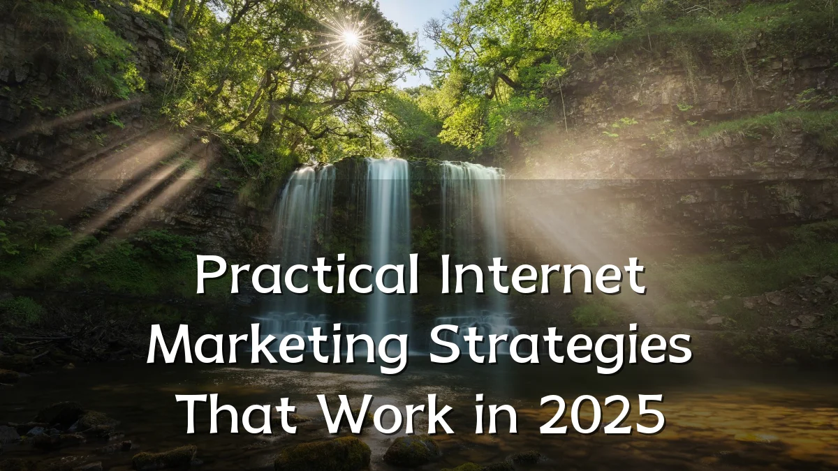 Practical Internet Marketing Strategies That Work in 2025