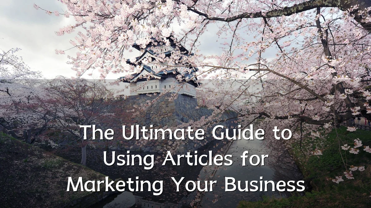 The Ultimate Guide to Using Articles for Marketing Your Business