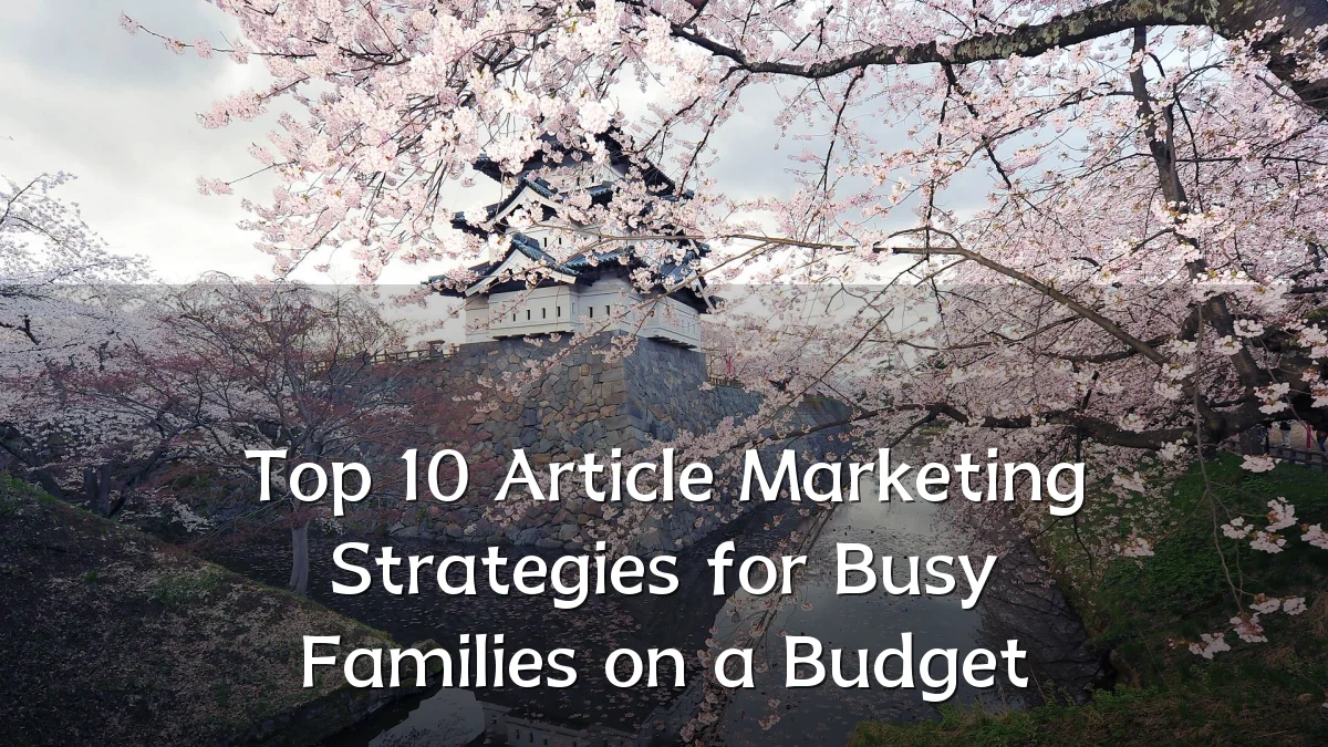 Top 10 Article Marketing Strategies for Busy Families on a Budget