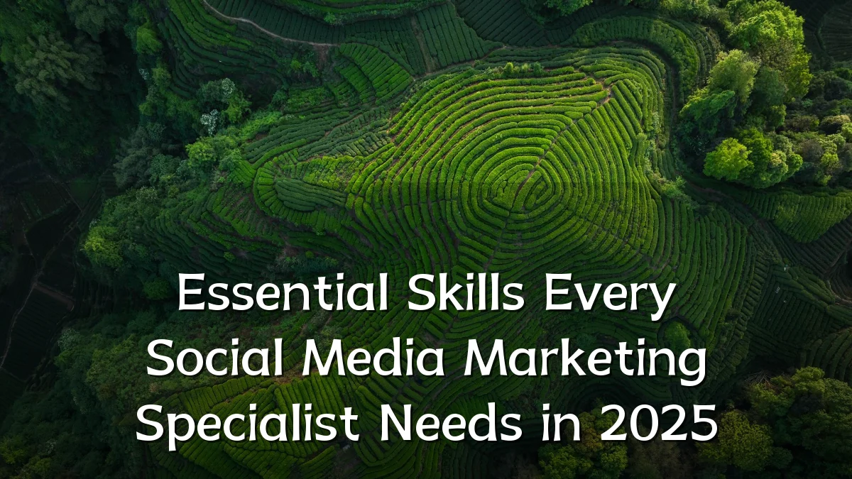 Essential Skills Every Social Media Marketing Specialist Needs in 2025
