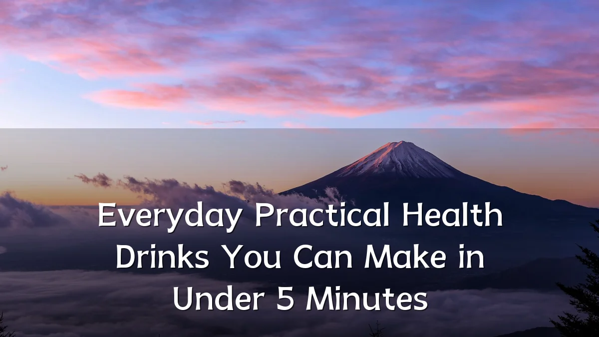 Everyday Practical Health Drinks You Can Make in Under 5 Minutes