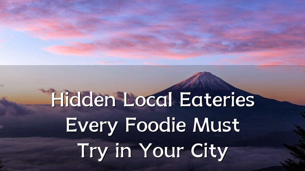 Hidden Local Eateries Every Foodie Must Try in Your City