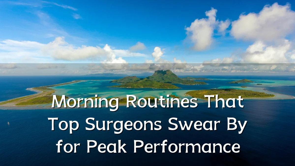 Morning Routines That Top Surgeons Swear By for Peak Performance