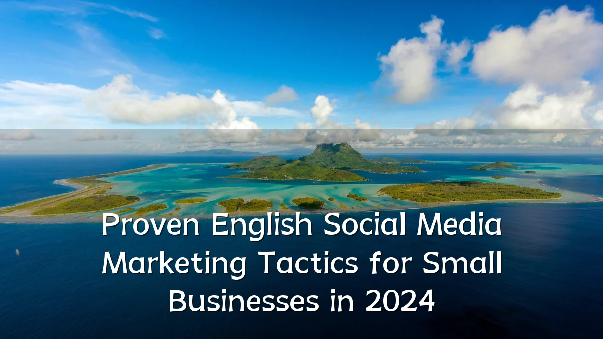 Proven English Social Media Marketing Tactics for Small Businesses in 2024