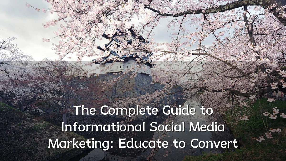 The Complete Guide to Informational Social Media Marketing: Educate to Convert