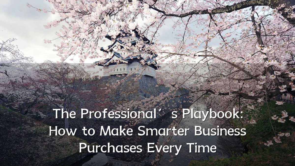 The Professional’s Playbook: How to Make Smarter Business Purchases Every Time
