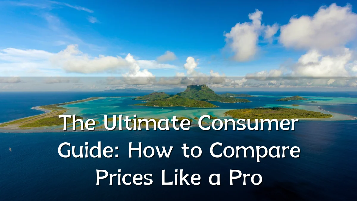 The Ultimate Consumer Guide: How to Compare Prices Like a Pro