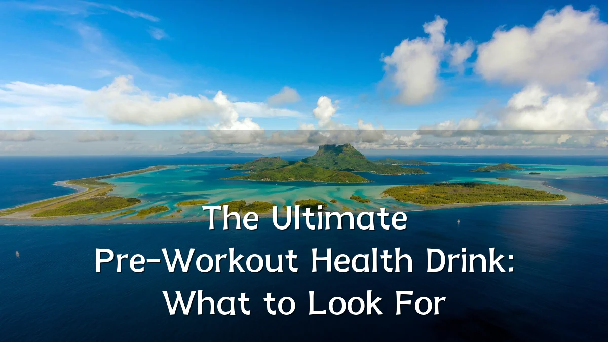 The Ultimate Pre-Workout Health Drink: What to Look For