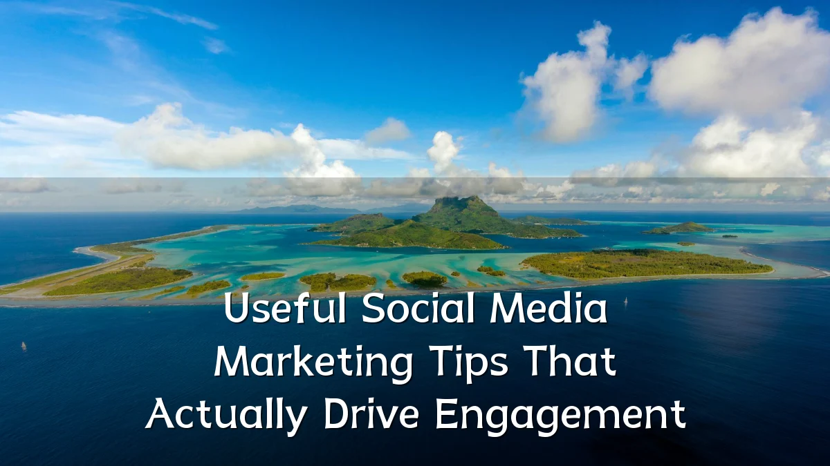 Useful Social Media Marketing Tips That Actually Drive Engagement