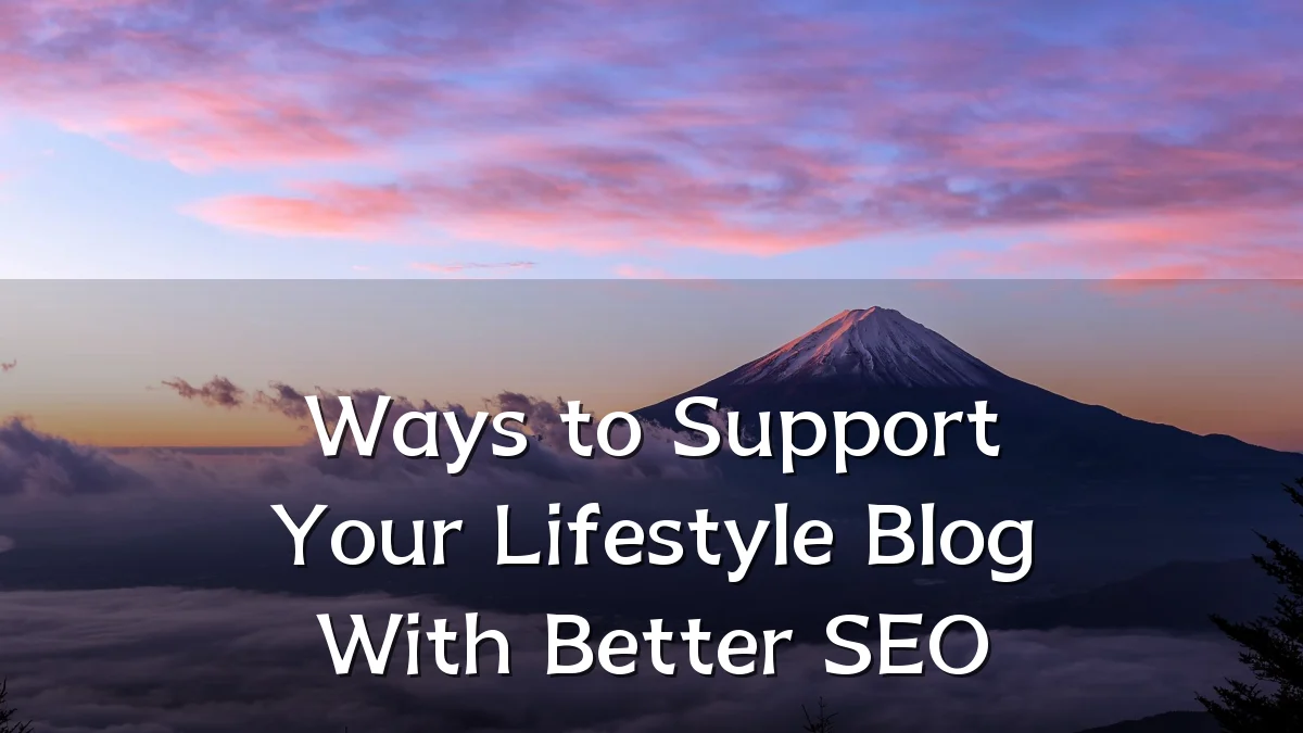 Ways to Support Your Lifestyle Blog With Better SEO