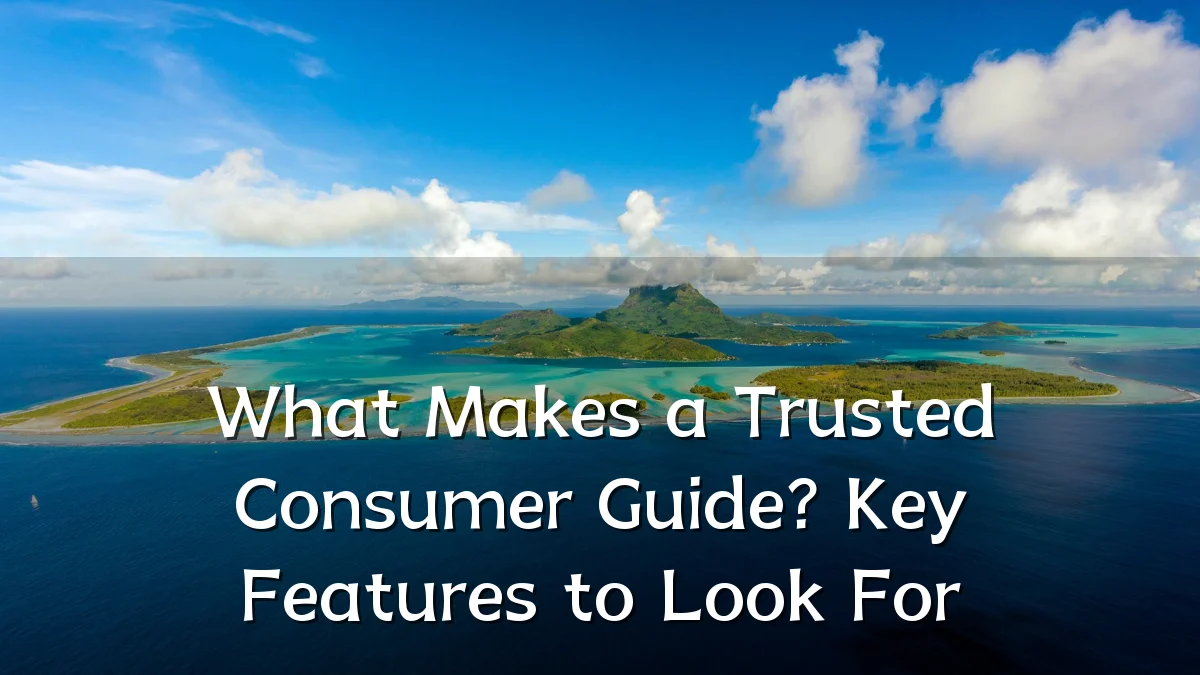 What Makes a Trusted Consumer Guide? Key Features to Look For