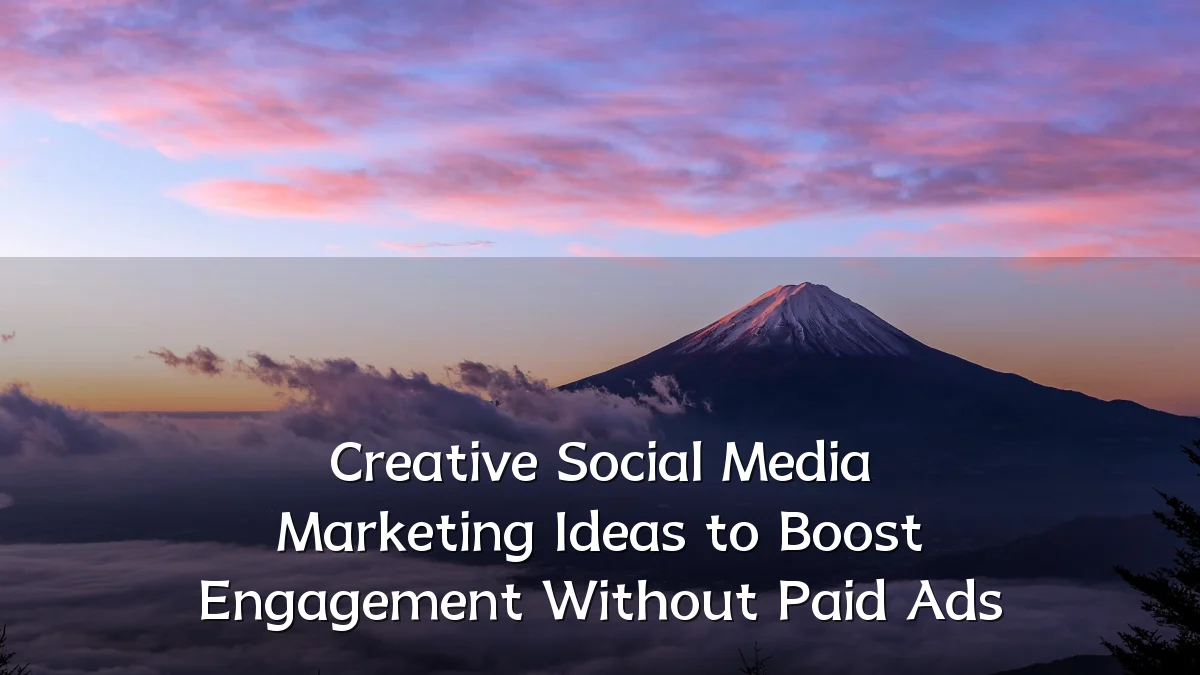 Creative Social Media Marketing Ideas to Boost Engagement Without Paid Ads