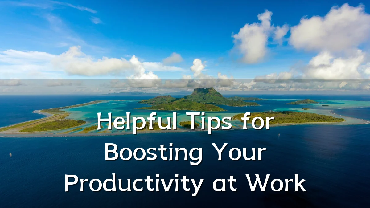 Helpful Tips for Boosting Your Productivity at Work