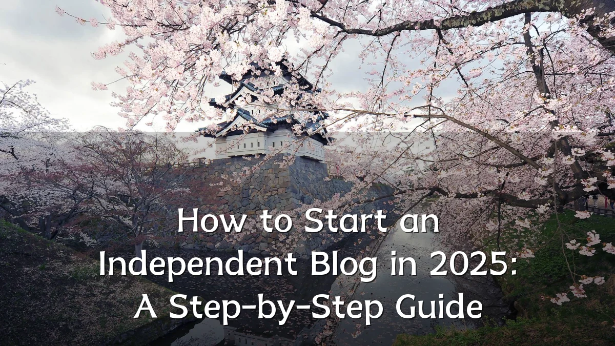 How to Start an Independent Blog in 2025: A Step-by-Step Guide