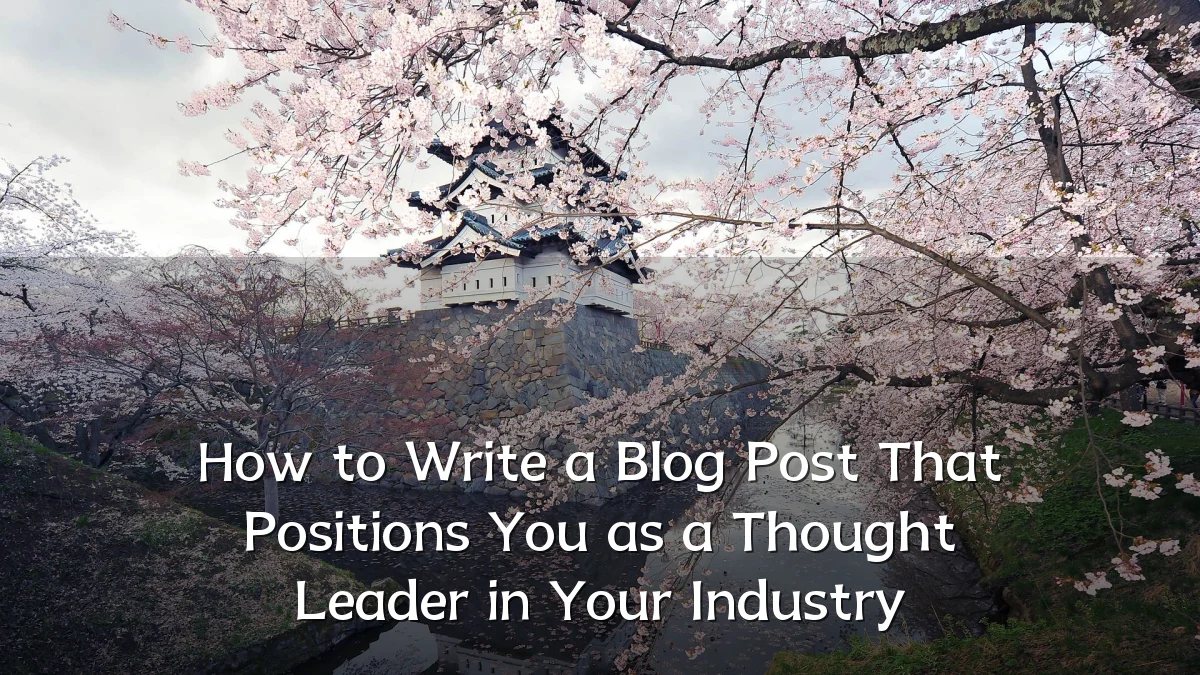 How to Write a Blog Post That Positions You as a Thought Leader in Your Industry