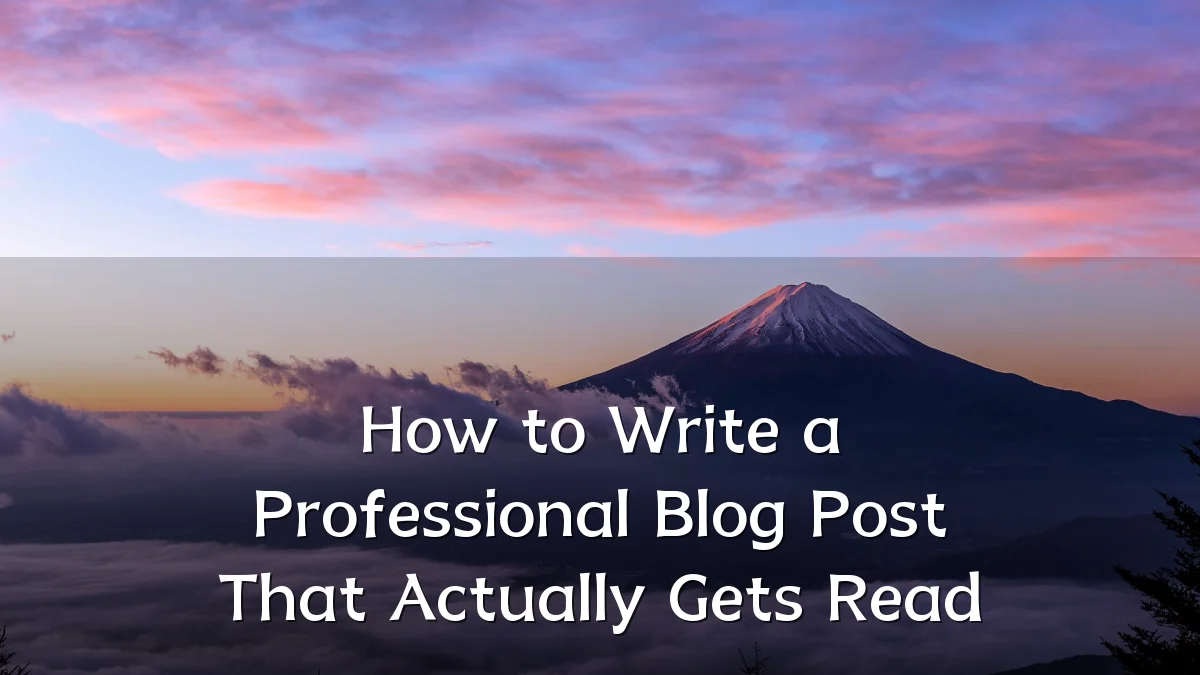How to Write a Professional Blog Post That Actually Gets Read