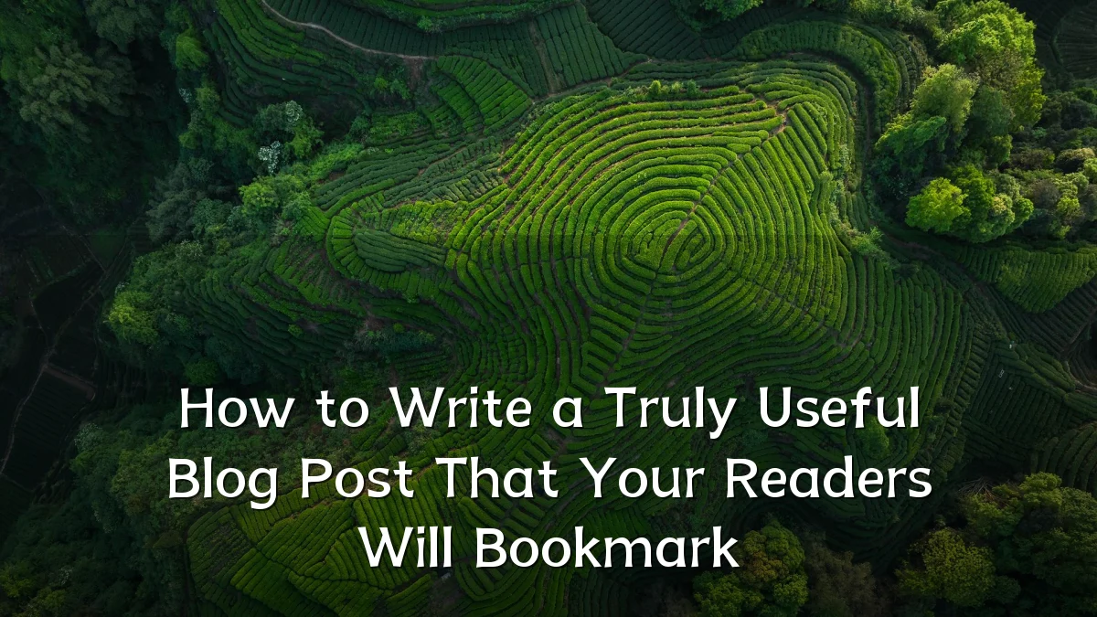 How to Write a Truly Useful Blog Post That Your Readers Will Bookmark