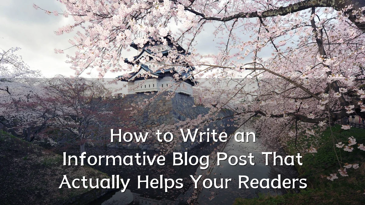 How to Write an Informative Blog Post That Actually Helps Your Readers