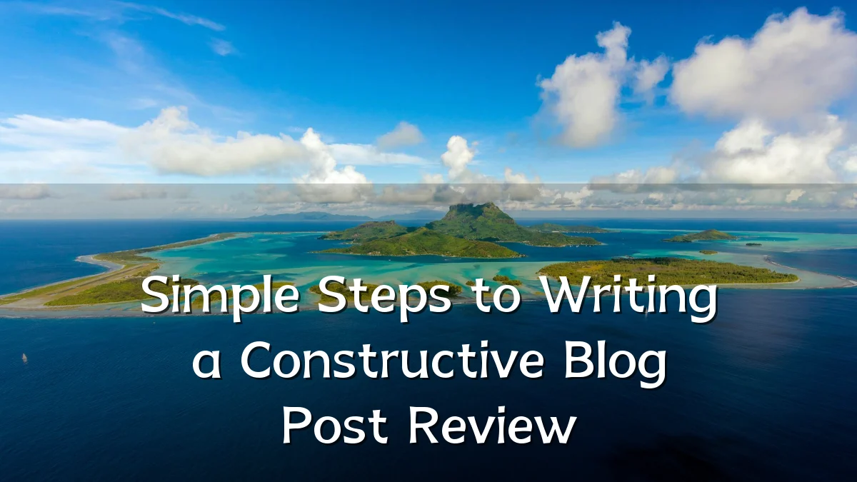 Simple Steps to Writing a Constructive Blog Post Review