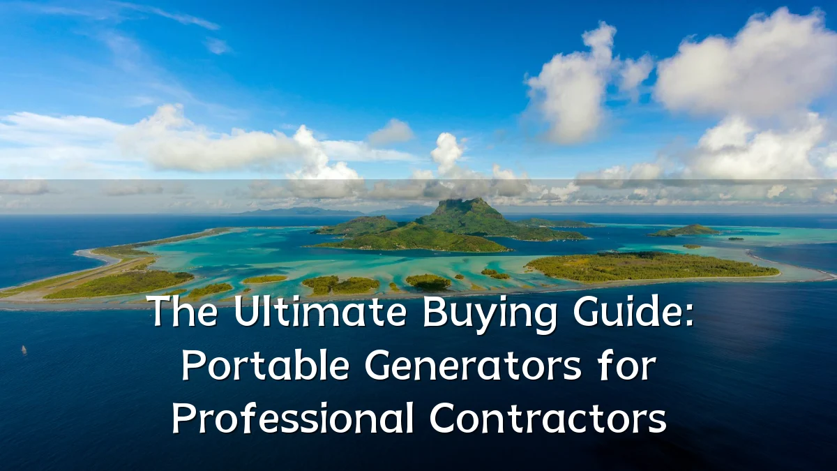 The Ultimate Buying Guide: Portable Generators for Professional Contractors