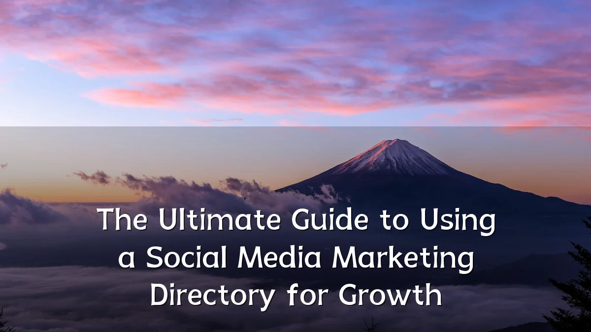 The Ultimate Guide to Using a Social Media Marketing Directory for Growth