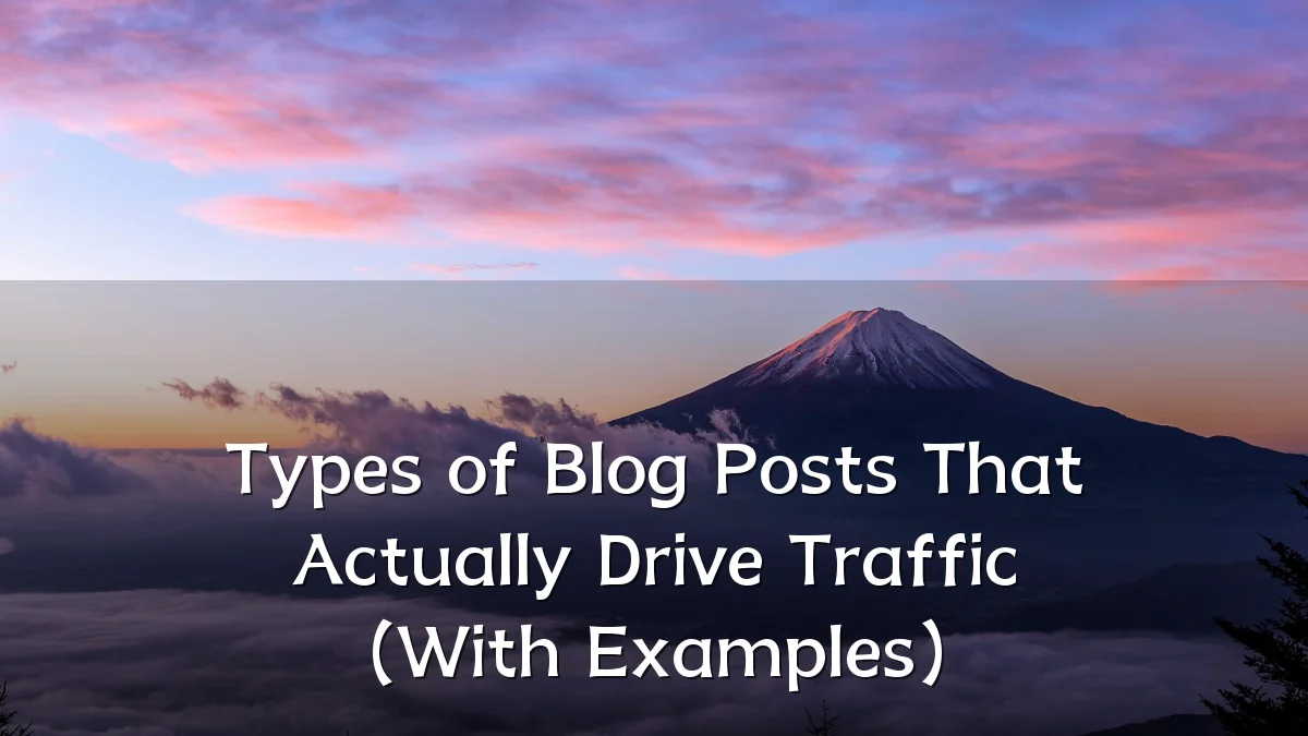 Types of Blog Posts That Actually Drive Traffic (With Examples)