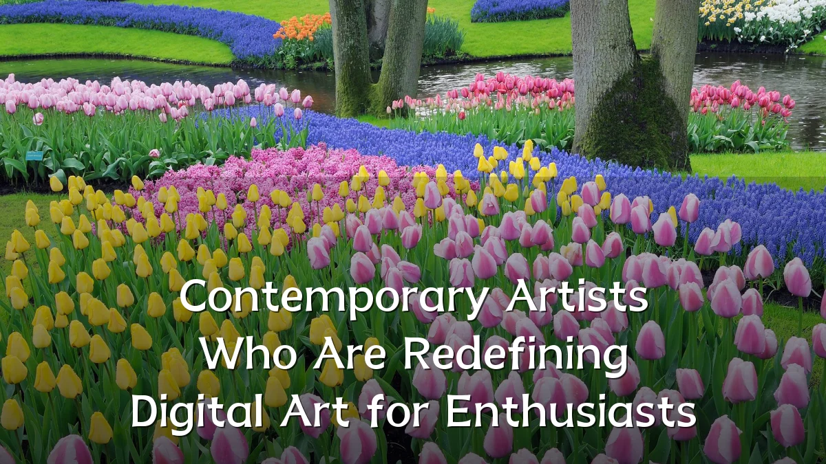 Contemporary Artists Who Are Redefining Digital Art for Enthusiasts