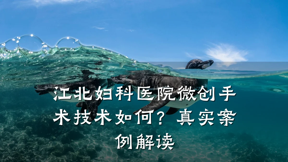 江北妇科医院微创手术技术如何？真实案例解读