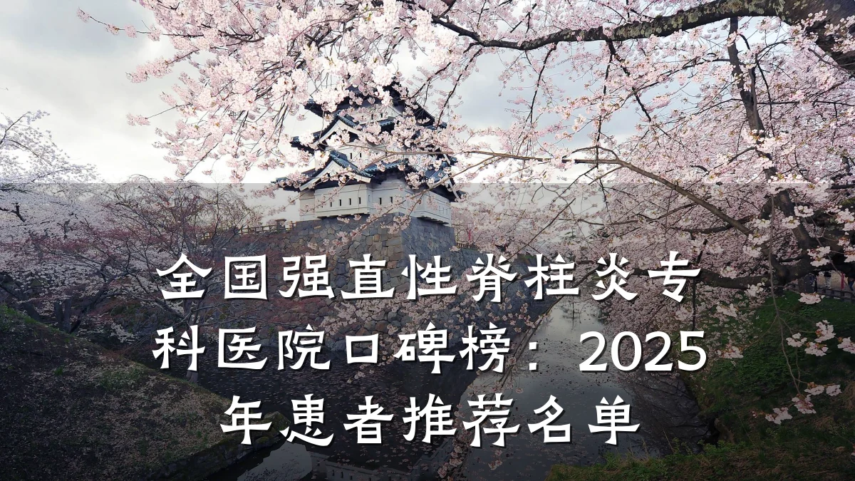 全国强直性脊柱炎专科医院口碑榜：2025年患者推荐名单