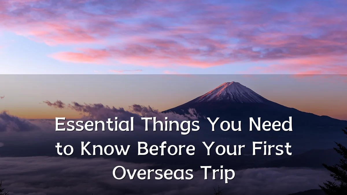 Essential Things You Need to Know Before Your First Overseas Trip